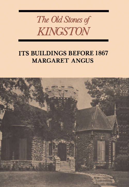 Book cover of The Old Stones of Kingston: Its Buildings before 1867