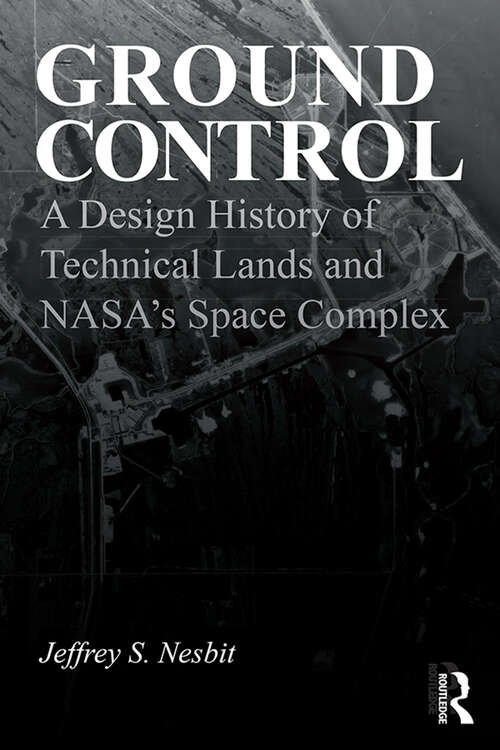 Book cover of Ground Control: A Design History of Technical Lands and NASA’s Space Complex