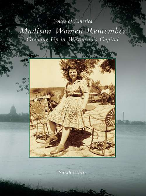 Book cover of Madison Women Remember: Growing Up in Wisconsin's Capital (Voices of America)