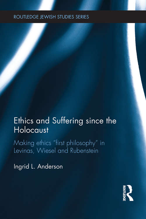 Book cover of Ethics and Suffering since the Holocaust: Making Ethics "First Philosophy" in Levinas, Wiesel and Rubenstein (Routledge Jewish Studies Series)