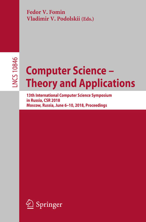 Book cover of Computer Science – Theory and Applications: 13th International Computer Science Symposium in Russia, CSR 2018, Moscow, Russia, June 6–10, 2018, Proceedings (1st ed. 2018) (Lecture Notes in Computer Science #10846)