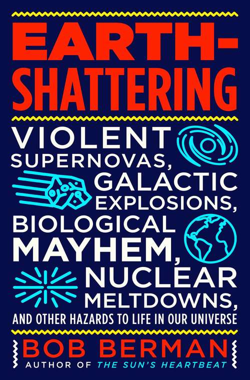 Book cover of Earth-Shattering: Violent Supernovas, Galactic Explosions, Biological Mayhem, Nuclear Meltdowns, and Other Hazards to Life in Our Universe