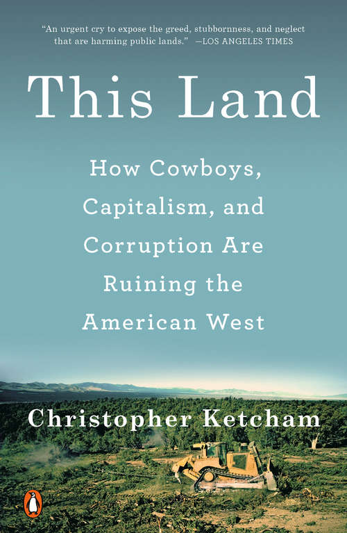 Book cover of This Land: How Cowboys, Capitalism, and Corruption are Ruining the American West