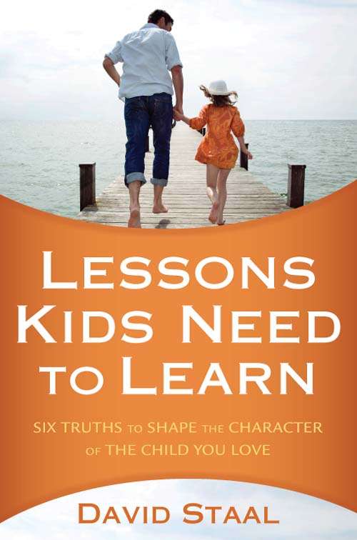 Book cover of Lessons Kids Need to Learn: Six Truths to Shape the Character of the Child You Love