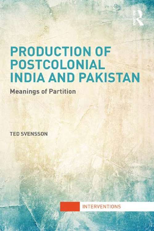 Book cover of Production of Postcolonial India and Pakistan: Meanings of Partition (Interventions)