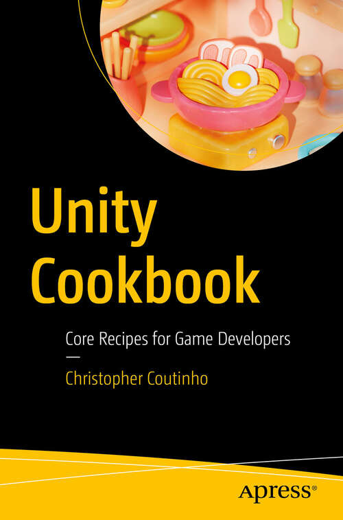 Book cover of Unity Cookbook: Core Recipes for Game Developers (First Edition)