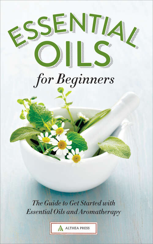 Book cover of Essential Oils for Beginners: The Guide to Get Started with Essential Oils and Aromatherapy