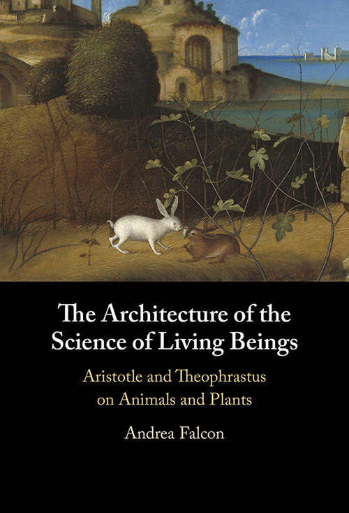 Book cover of The Architecture of the Science of Living Beings: Aristotle and Theophrastus on Animals and Plants