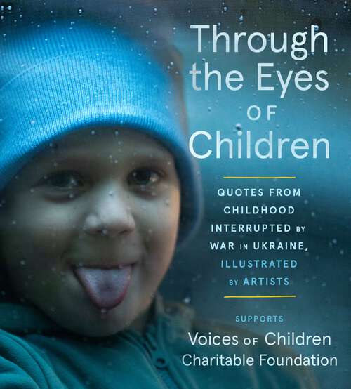 Book cover of Through the Eyes of Children: Quotes from Childhood Interrupted by War in Ukraine, Illustrated by Artists