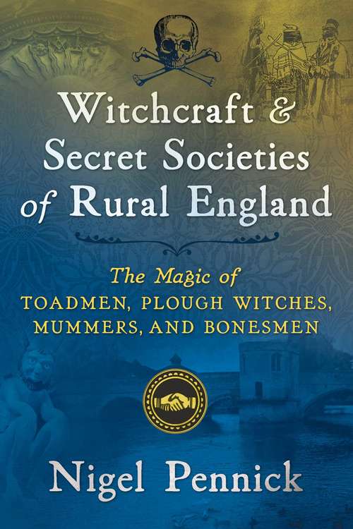 Book cover of Witchcraft and Secret Societies of Rural England: The Magic of Toadmen, Plough Witches, Mummers, and Bonesmen