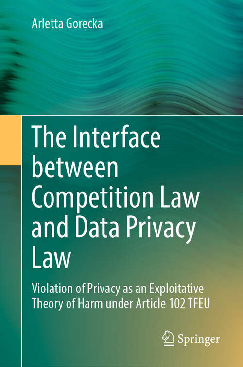 Book cover of The Interface between Competition Law and Data Privacy Law: Violation of Privacy as an Exploitative Theory of Harm under Article 102 TFEU