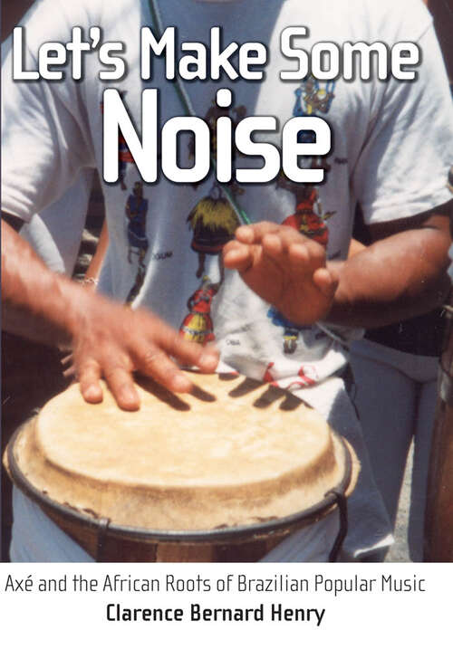 Book cover of Let's Make Some Noise: Axé and the African Roots of Brazilian Popular Music (EPUB Single)