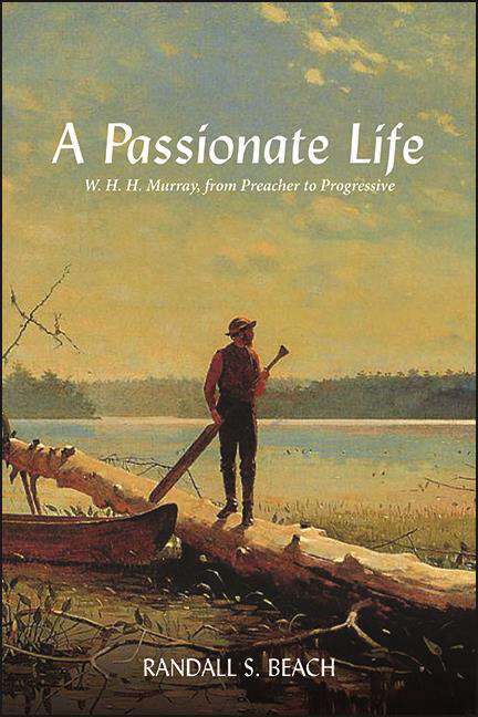 Book cover of A Passionate Life: W. H. H. Murray, from Preacher to Progressive (Excelsior Editions)