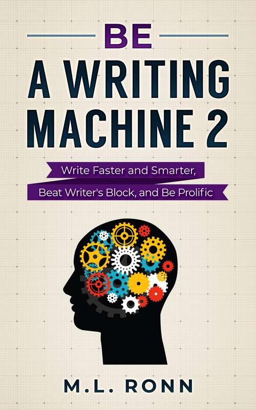 Book cover of Be a Writing Machine 2: Write Faster and Smarter, Beat Writer's Block, and Be Prolific (Author Level Up #19)