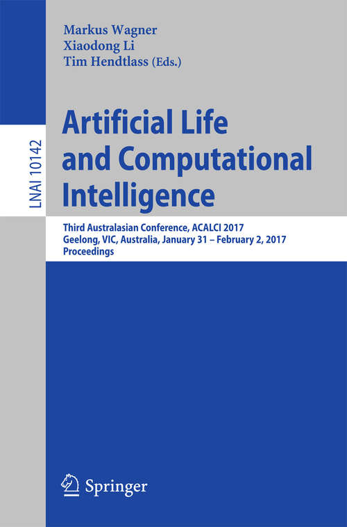 Book cover of Artificial Life and Computational Intelligence: Third Australasian Conference, ACALCI 2017, Geelong, VIC, Australia, January 31 – February 2, 2017, Proceedings (Lecture Notes in Computer Science #10142)