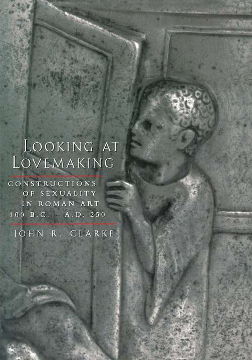 Book cover of Looking at Lovemaking: Constructions of Sexuality in Roman Art, 100 B.C. – A.D. 250