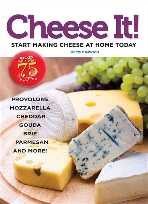 Book cover of Cheese It!: Start Making Cheese at Home Today
