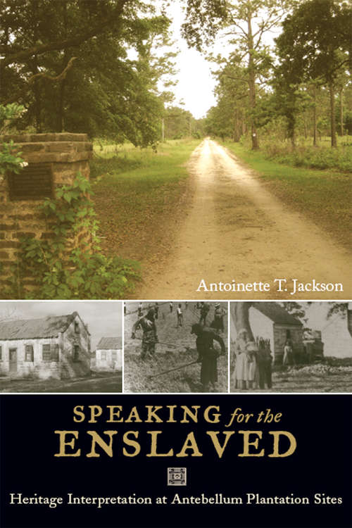 Book cover of Speaking for the Enslaved: Heritage Interpretation at Antebellum Plantation Sites (Heritage, Tourism, and Community #5)