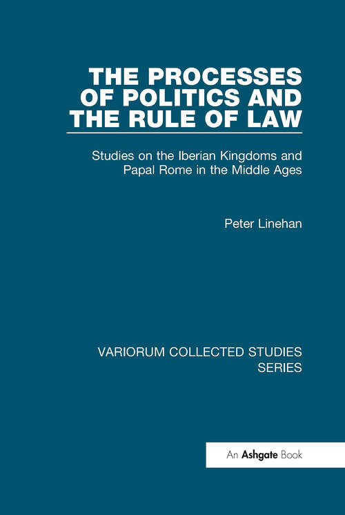 Book cover of The Processes of Politics and the Rule of Law: Studies on the Iberian Kingdoms and Papal Rome in the Middle Ages (Variorum Collected Studies)