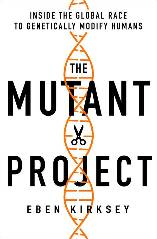 Book cover of The Mutant Project: Inside the Global Race to Genetically Modify Humans