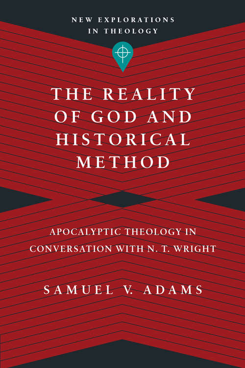 Book cover of The Reality of God and Historical Method: Apocalyptic Theology in Conversation with N. T. Wright (New Explorations in Theology)