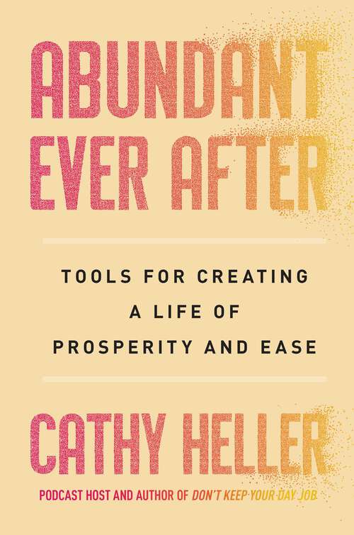 Book cover of Abundant Ever After: Tools for Creating a Life of Prosperity and Ease