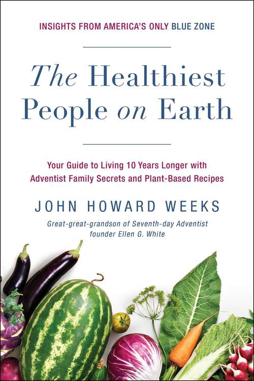 Book cover of The Healthiest People on Earth: Your Guide to Living 10 Years Longer with Adventist Family Secrets and Plant-Based Recipes