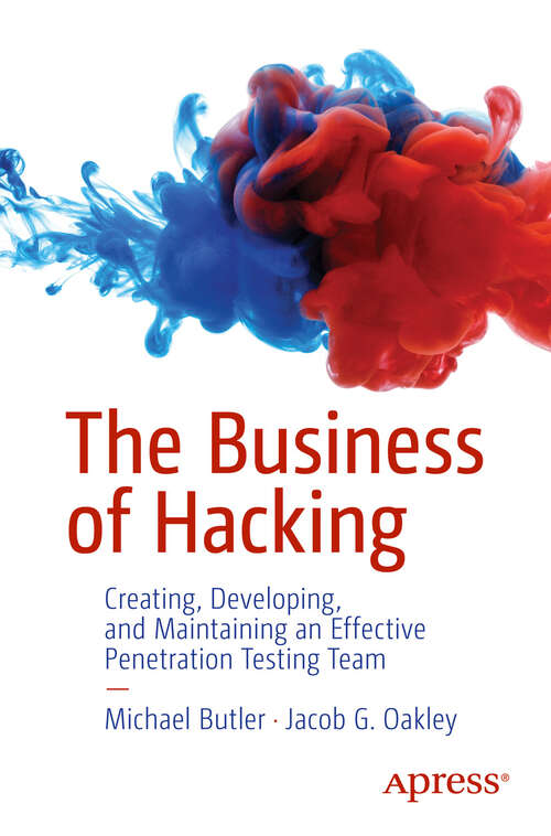 Book cover of The Business of Hacking: Creating, Developing, and Maintaining an Effective Penetration Testing Team (1st ed.)