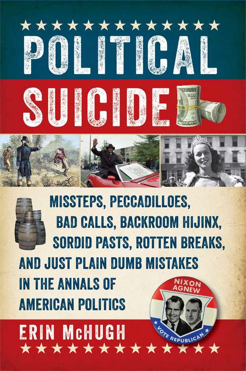 Book cover of Political Suicide: Missteps, Peccadilloes, Bad Calls, Backroom Hijinx, Sordid Pasts, Rotten Breaks, and Just Plain Dumb Mistakes in the Annals of American Politics