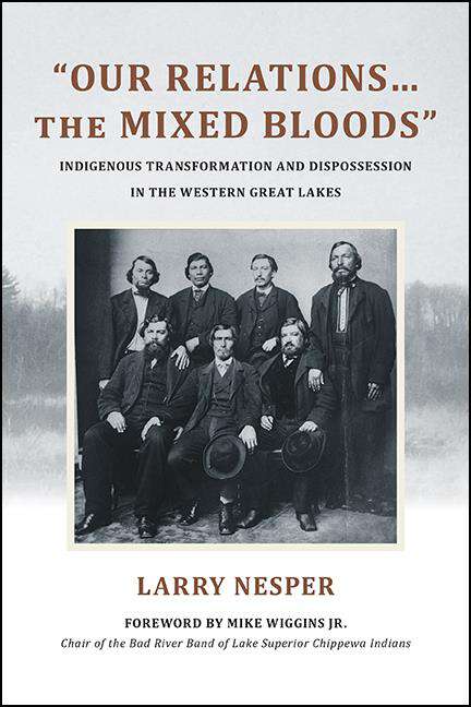 Book cover of "Our Relations…the Mixed Bloods": Indigenous Transformation and Dispossession in the Western Great Lakes (SUNY series, Tribal Worlds: Critical Studies in American Indian Nation Building)