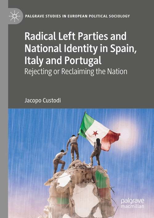 Book cover of Radical Left Parties and National Identity in Spain, Italy and Portugal: Rejecting or Reclaiming the Nation (1st ed. 2023) (Palgrave Studies in European Political Sociology)