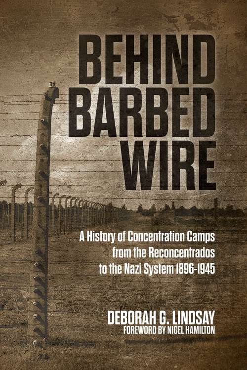 Book cover of Behind Barbed Wire: A History of Concentration Camps from the Reconcentrados to the Nazi System 1896-1945