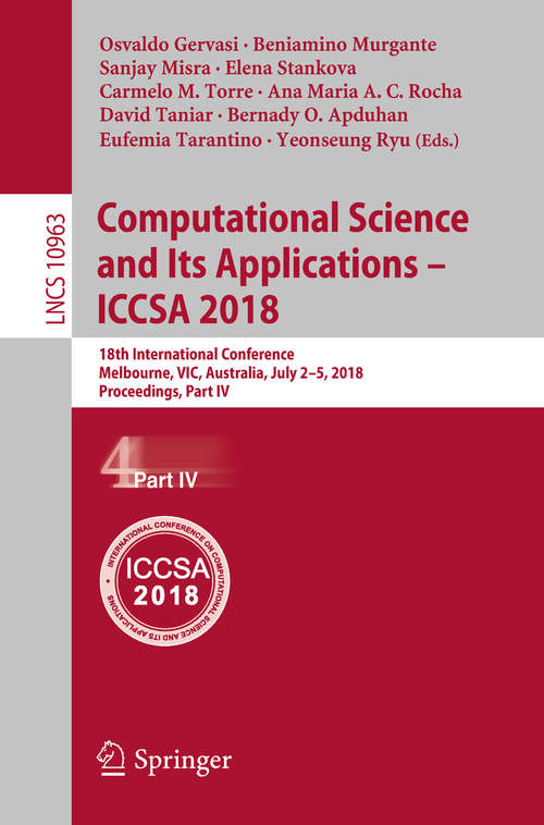 Book cover of Computational Science and Its Applications – ICCSA 2018: 18th International Conference, Melbourne, VIC, Australia, July 2–5, 2018, Proceedings, Part IV (Lecture Notes in Computer Science #10963)