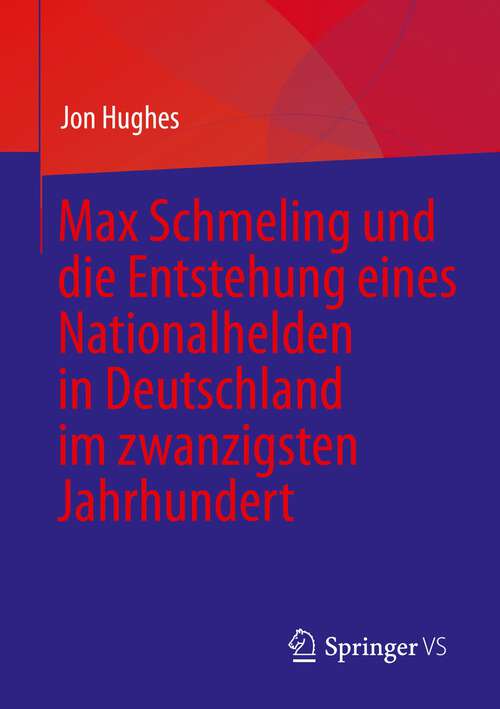 Book cover of Max Schmeling und die Entstehung eines Nationalhelden in Deutschland im zwanzigsten Jahrhundert (1. Aufl. 2023)