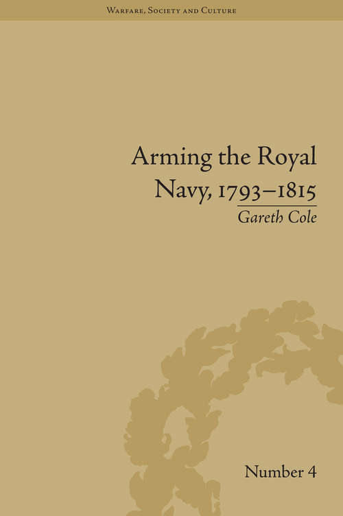 Book cover of Arming the Royal Navy, 1793–1815: The Office of Ordnance and the State (Warfare, Society and Culture #4)