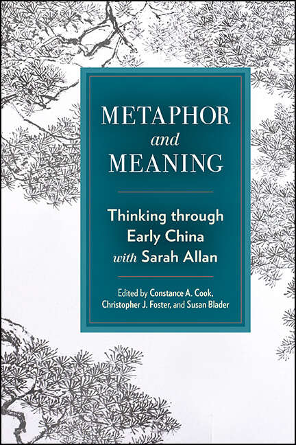 Book cover of Metaphor and Meaning: Thinking Through Early China with Sarah Allan (SUNY series in Chinese Philosophy and Culture)