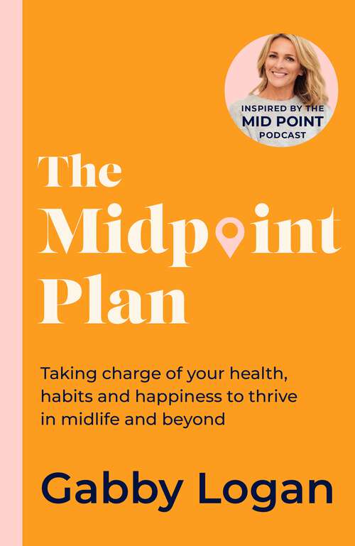 Book cover of The Midpoint Plan: Taking charge of your health, habits and happiness to thrive in midlife and beyond