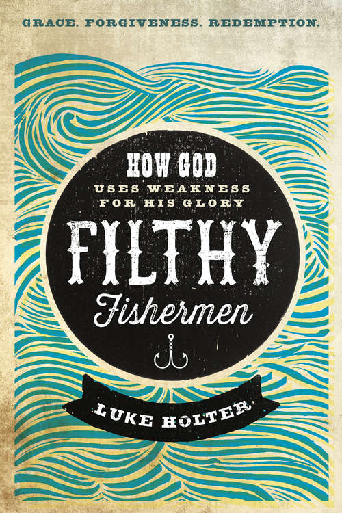 Book cover of Filthy Fishermen: How God Uses Weakness for His Glory