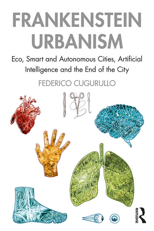 Book cover of Frankenstein Urbanism: Eco, Smart and Autonomous Cities, Artificial Intelligence and the End of the City