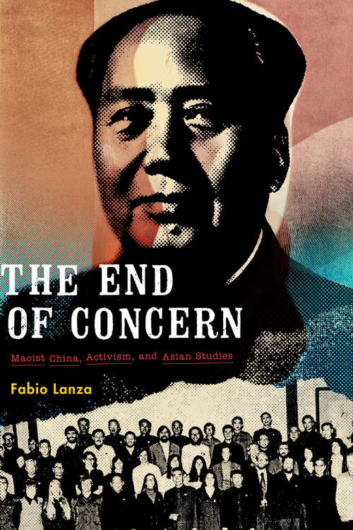 Book cover of The End of Concern: Maoist China, Activism, and Asian Studies