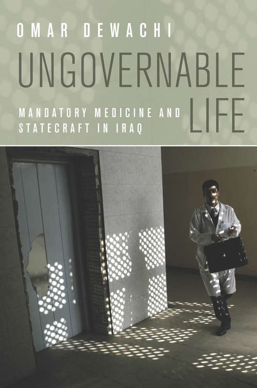 Book cover of Ungovernable Life: Mandatory Medicine and Statecraft in Iraq