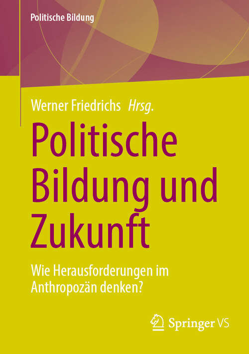 Book cover of Politische Bildung und Zukunft: Wie Herausforderungen im Anthropozän denken? (2024) (Politische Bildung)