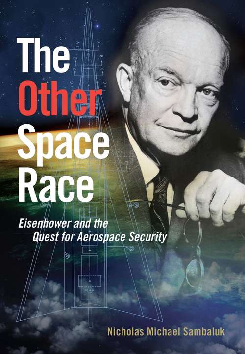 Book cover of The Other Space Race: Eisenhower And The Quest For Aerospace Security