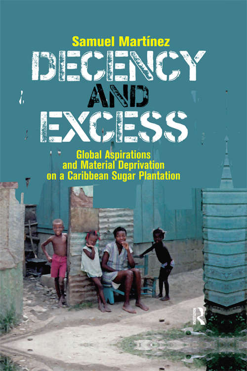 Book cover of Decency and Excess: Global Aspirations and Material Deprivation on a Caribbean Sugar Plantation