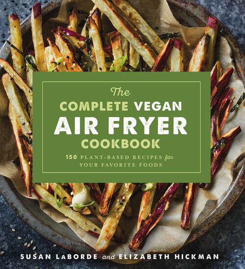 Book cover of The Complete Vegan Air Fryer Cookbook: 150 Plant-Based Recipes for Your Favorite Foods