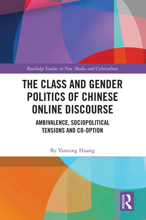 Book cover of The Class and Gender Politics of Chinese Online Discourse: Ambivalence, Sociopolitical Tensions and Co-option (Routledge Studies in New Media and Cyberculture)