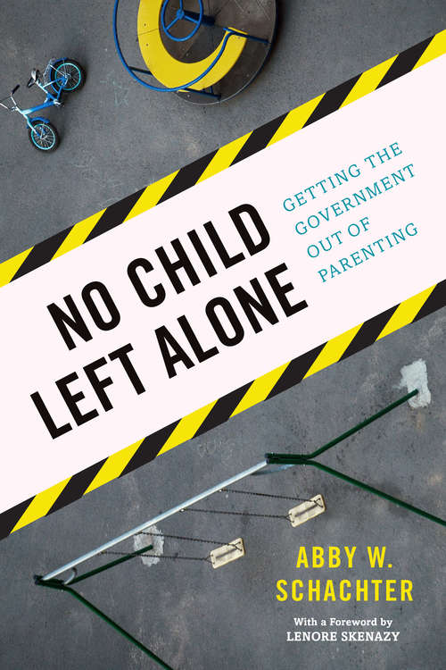 Book cover of No Child Left Alone: Getting the Government Out of Parenting