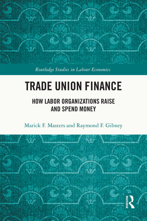 Book cover of Trade Union Finance: How Labor Organizations Raise and Spend Money (Routledge Studies in Labour Economics)