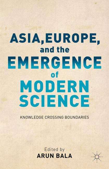 Book cover of Asia, Europe, And The Emergence Of Modern Science: Knowledge Crossing Boundaries