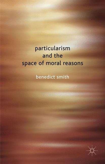 Book cover of Particularism and the Space of Moral Reasons